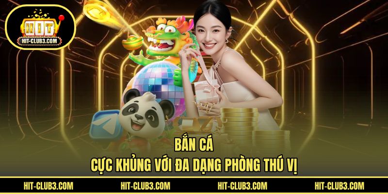 Bắn cá cực khủng với đa dạng phòng thú vị