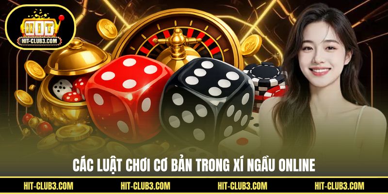 Các luật chơi cơ bản trong xí ngầu online