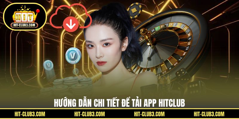 Hướng dẫn chi tiết để tải app Hitclub