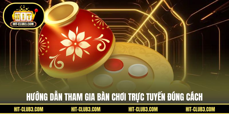Hướng dẫn tham gia bàn chơi trực tuyến đúng cách
